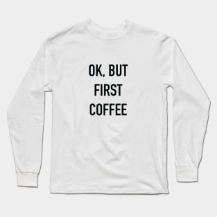 OK, BUT FIRST COFFEE Black Typography Long Sleeve T-Shirt